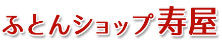 ふとんショップ寿屋